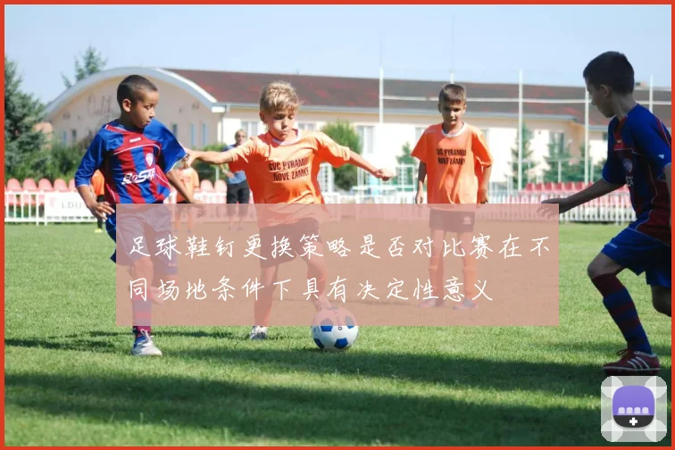 足球鞋钉更换策略是否对比赛在不同场地条件下具有决定性意义