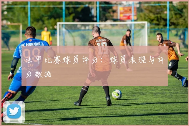 法甲比赛球员评分：球员表现与评分数据