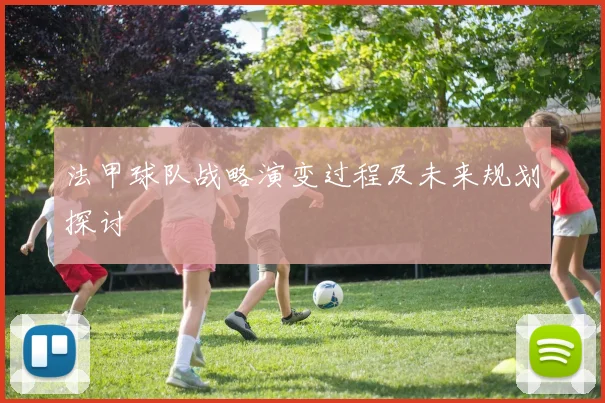 法甲球队战略演变过程及未来规划探讨