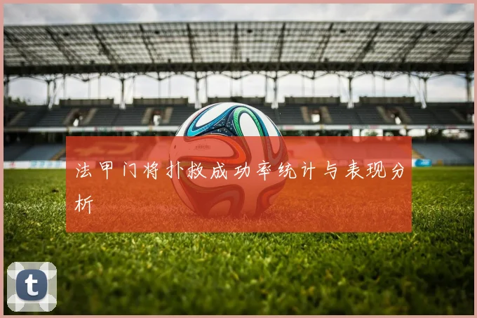法甲门将扑救成功率统计与表现分析